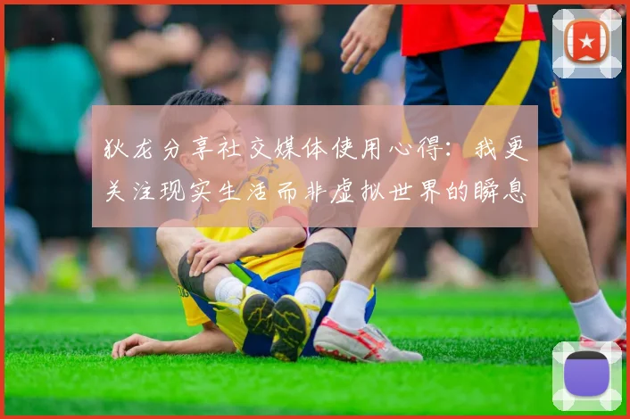狄龙分享社交媒体使用心得：我更关注现实生活而非虚拟世界的瞬息万变
