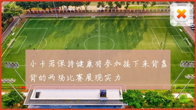 小卡若保持健康将参加接下来背靠背的两场比赛展现实力
