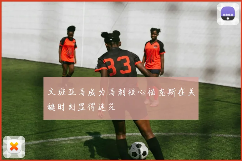 文班亚马成为马刺核心福克斯在关键时刻显得迷茫