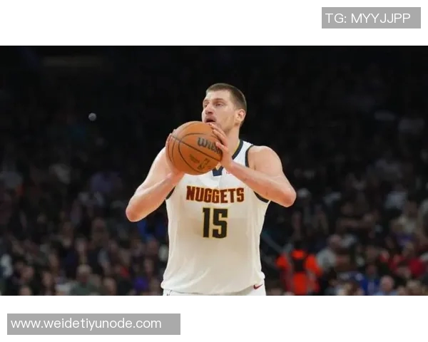 约基奇迎来瓦兰助阵三节三双表现如鱼得水球队前景更加光明 约基奇迎来瓦兰助阵三节三双表现如鱼得水球队前景更加光明